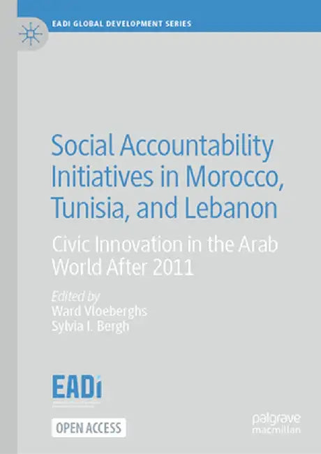 Social Accountability Initiatives in Morocco, Tunisia, and Lebanon: Civic Innovation in the Arab World After 2011 by Ward Vloeberghs