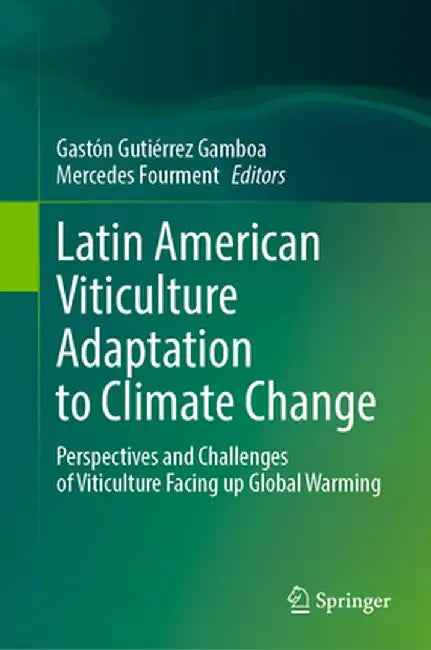 Latin American Viticulture Adaptation to Climate Change: Perspectives and Challenges of Viticulture Facing Up Global Warming by Gastón Gutiérrez Gamboa