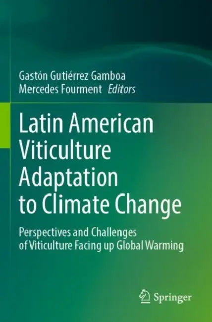 Latin American Viticulture Adaptation to Climate Change: Perspectives and Challenges of Viticulture Facing Up Global Warming by Gastón Gutiérrez Gamboa