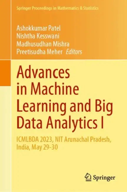 Advances in Machine Learning and Big Data Analytics I: Icmlbda 2023, Nit Arunachal Pradesh, India, May 29-30 by Ashokkumar Patel