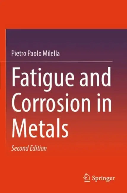 Fatigue and Corrosion in Metals by Pietro Paolo Milella