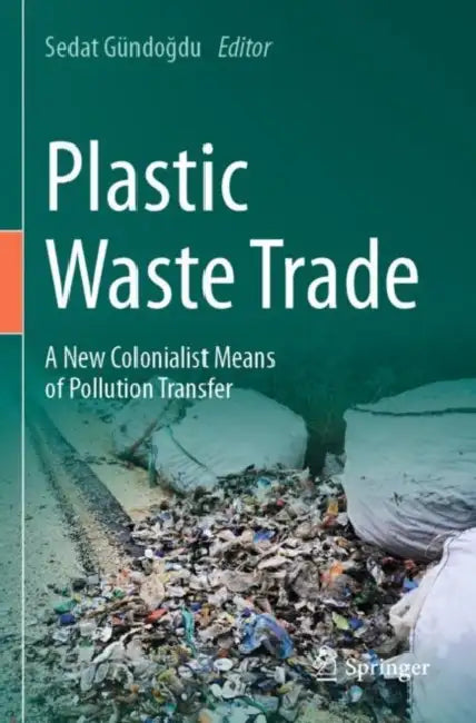Plastic Waste Trade: A New Colonialist Means of Pollution Transfer by Sedat Gündoğdu