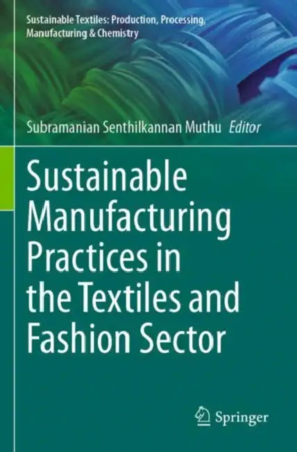 Sustainable Manufacturing Practices in the Textile by Subramanian Senthilkannan Muthu