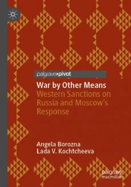 War by Other Means: Western Sanctions on Russia and Moscow's Response by Angela Borozna