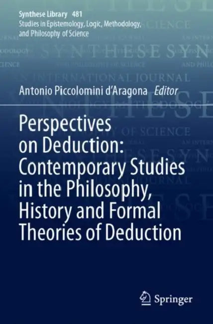 Perspectives on Deduction: Contemporary Studies in the Philosophy, History and Formal Theories of Deduction by Antonio Piccolomini d'Aragona