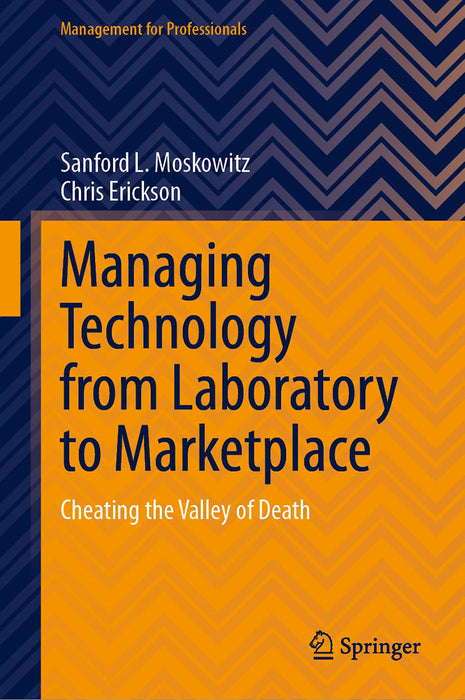 Managing Technology from Laboratory to Marketplace: Cheating the Valley of Death by Sanford L. Moskowitz