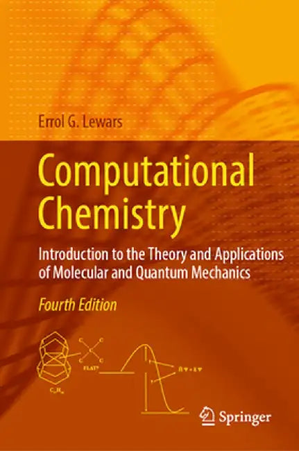 Computational Chemistry: Introduction to the Theory and Applications of Molecular and Quantum Mechanics by Errol G. Lewars