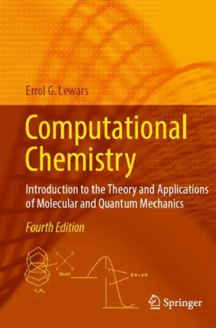 Computational Chemistry: Introduction to the Theory and Applications of Molecular and Quantum Mechanics by Errol G. Lewars