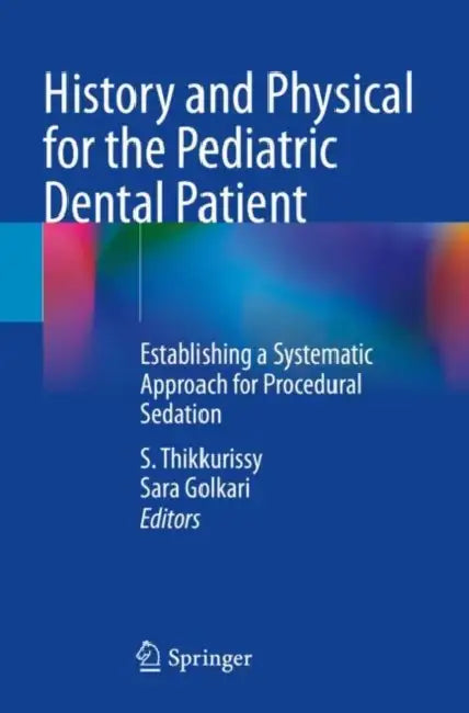 History and Physical for the Pediatric Dental Pati: Establishing a Systematic Approach for Procedural Sedation by S. Thikkurissy