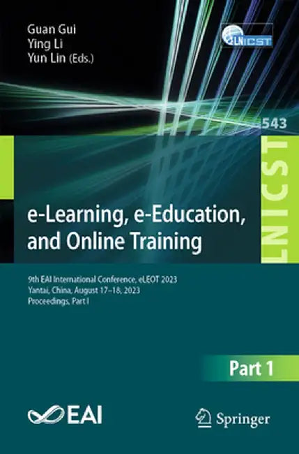 E-Learning, E-Education, and Online Training: 9th Eai International Conference, Eleot 2023, Yantai, China, August 17-18, 2023, Proceedings, Part I by Guan Gui
