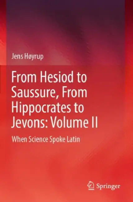 From Hesiod to Saussure, From Hippocrates to Jevons: When Science Spoke Latin by Jens Høyrup