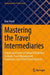 Mastering the Travel Intermediaries: Origins and Future of Global Distribution Systems, Travel Management Companies, and Online Travel Agencies by Ben Vinod
