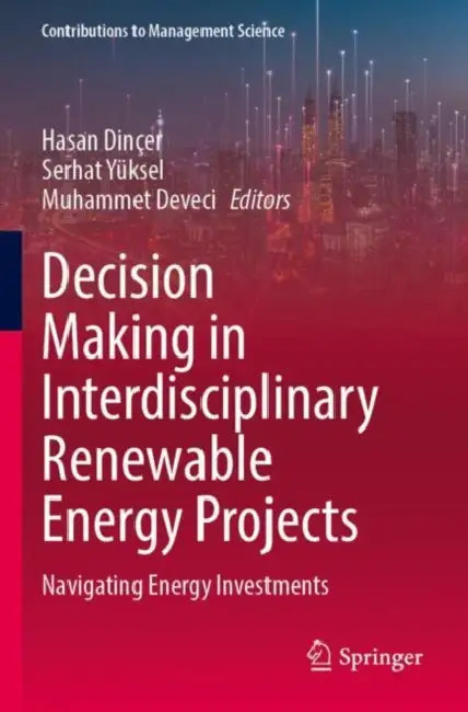 Decision Making in Interdisciplinary Renewable Energy Projects: Navigating Energy Investments by Hasan Dinçer