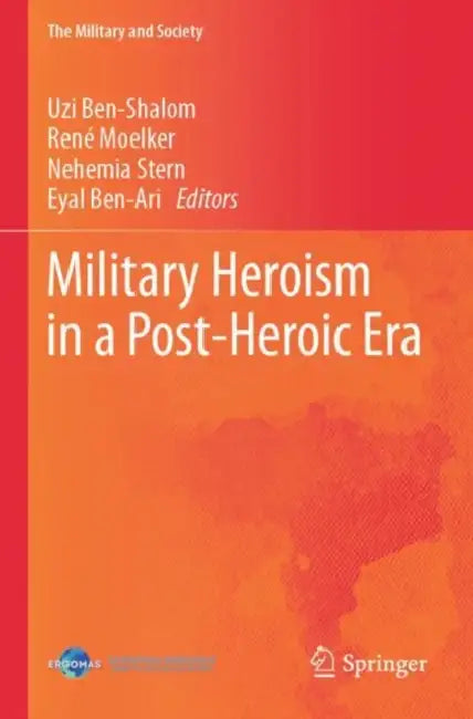 Military Heroism in a Post-Heroic Era by Uzi Ben-Shalom