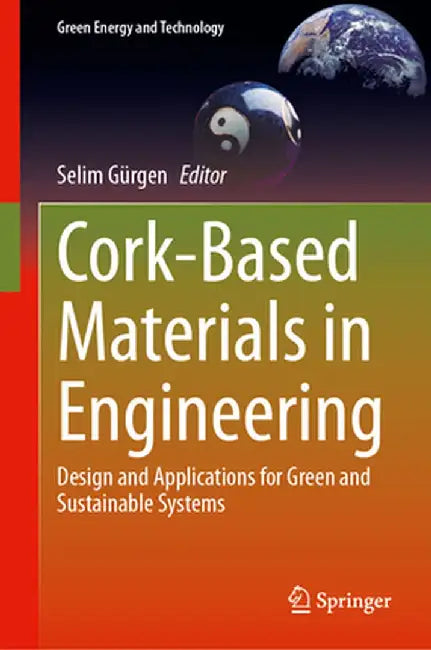 Cork-Based Materials in Engineering: Design and Applications for Green and Sustainable Systems by Selim Gürgen