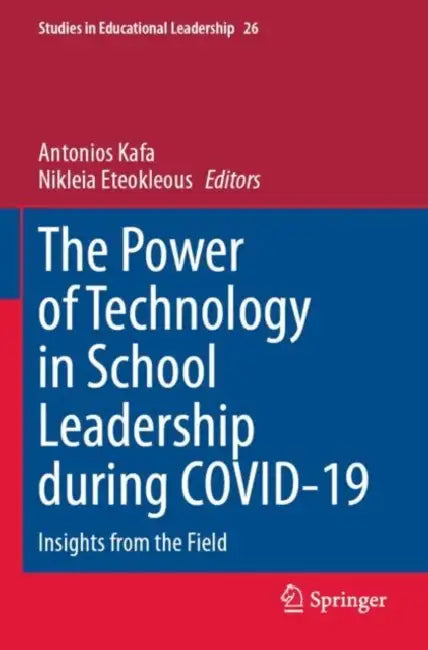 The Power of Technology in School Leadership during COVID-19: Insights from the Field by Antonios Kafa