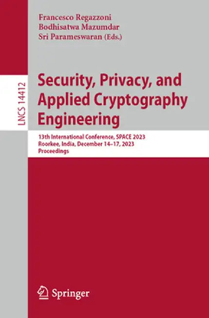 Security, Privacy, and Applied Cryptography Engineering: 13th International Conference, Space 2023, Roorkee, India, December 14-17, 2023, Proceedings by Francesco Regazzoni