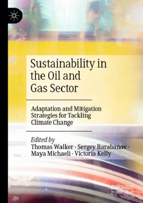Sustainability in the Oil and Gas Sector: Adaptation and Mitigation Strategies for Tackling Climate Change by Thomas Walker