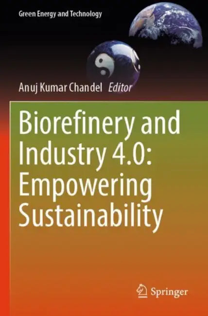 Biorefinery and Industry 4.0: Empowering Sustainability by Anuj Kumar Chandel