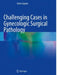 Challenging Cases in Gynecologic Surgical Pathology by Ozlen Saglam