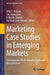 Marketing Case Studies in Emerging Markets: Contemporary Multi-Industry Issues and Best-Practices by Dilip S. Mutum