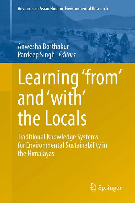 Learning ‘from’ and ‘with’ the Locals: Traditional Knowledge Systems for Environmental Sustainability in the Himalayas by Borthakur, Anwesha