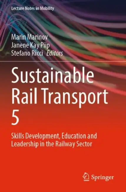 Sustainable Rail Transport 5: Skills Development, Education and Leadership in the Railway Sector by Marin Marinov