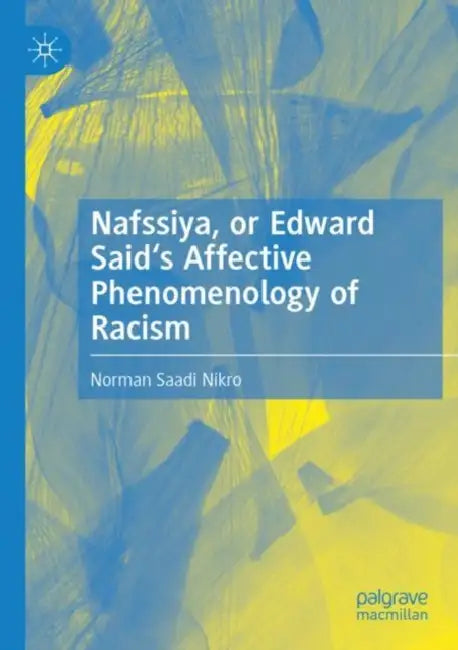 Nafssiya, or Edward Said's Affective Phenomenology of Racism by Norman Saadi Nikro