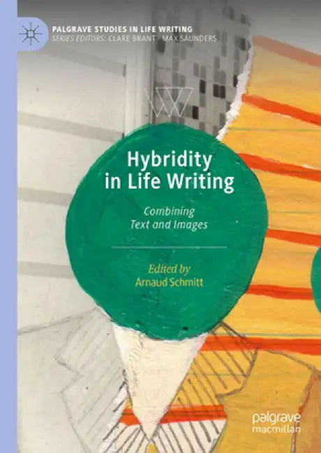 Hybridity in Life Writing: Combining Text and Images by Arnaud Schmitt