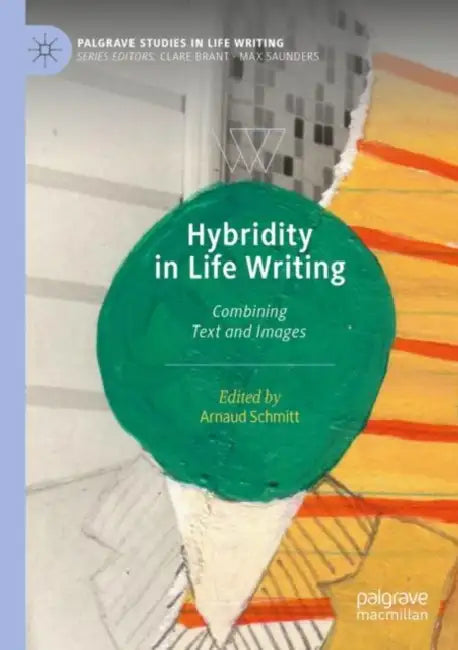 Hybridity in Life Writing: Combining Text and Images by Arnaud Schmitt