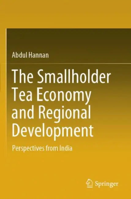 The Smallholder Tea Economy and Regional Development: Perspectives from India by Abdul Hannan
