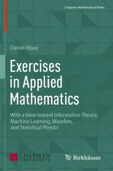 Exercises in Applied Mathematics: With a View Toward Information Theory, Machine Learning, Wavelets, and Statistical Physics by Daniel Alpay