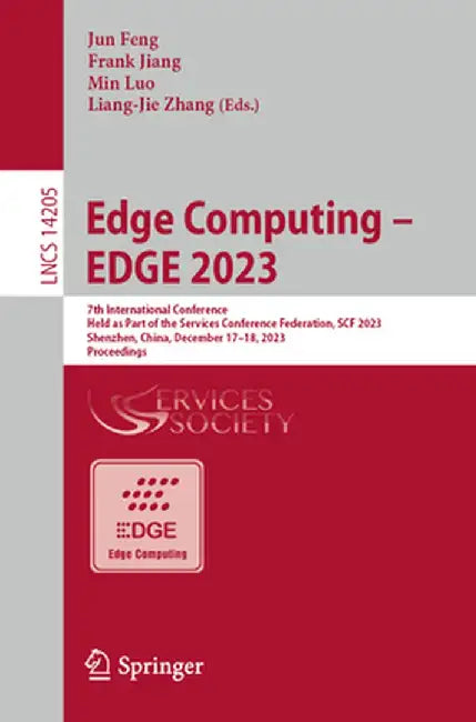 Edge Computing - Edge 2023: 7th International Conference, Held as Part of the Services Conference Federation, Scf 2023 Shenzhen, China, December 17-18 by Jun Feng