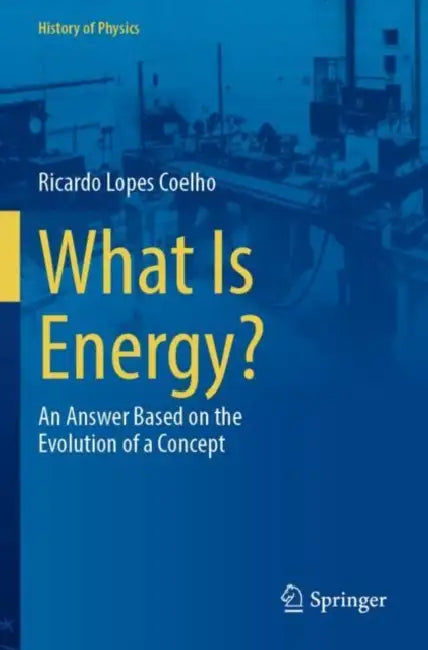 What Is Energy: An Answer Based on the Evolution of a Concept by Ricardo Lopes Coelho