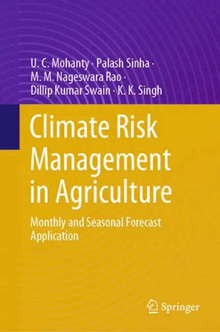 Climate Risk Management in Agriculture: Monthly and Seasonal Forecast Application by U. C. Mohanty