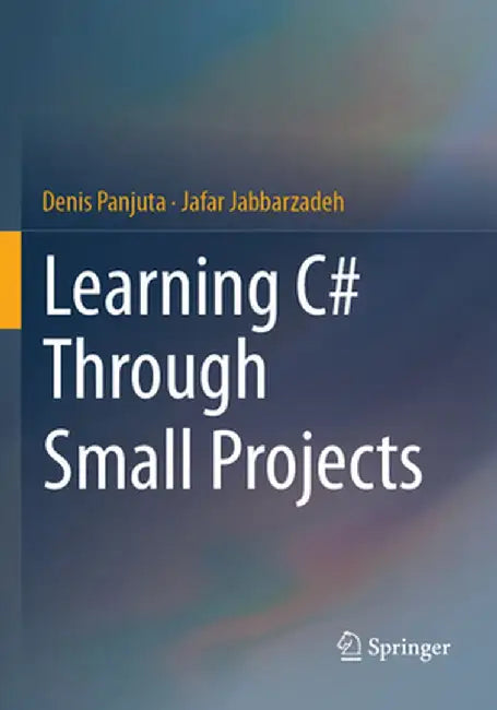 Learning C# Through Small Projects by Denis Panjuta
