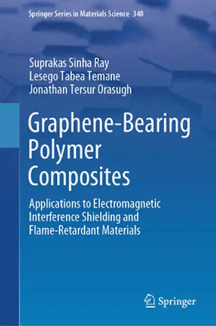Graphene-Bearing Polymer Composites: Applications to Electromagnetic Interference Shielding and Flame-Retardant Materials by Suprakas Sinha Ray