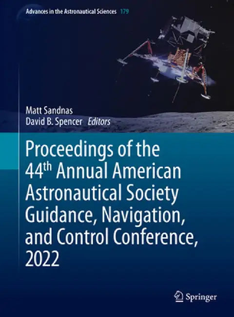 Proceedings of the 44th Annual American Astronautical Society Guidance, Navigation, and Control Conference, 2022 by Matt Sandnas