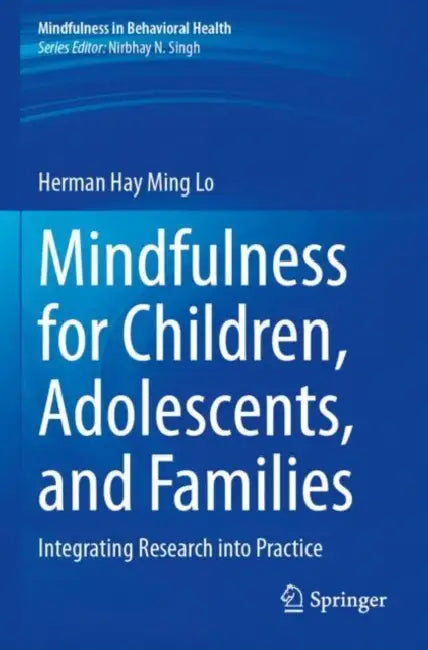 Mindfulness for Children, Adolescents, and Familie: Integrating Research Into Practice by Herman Hay Ming Lo