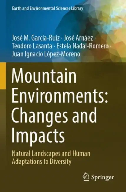 Mountain Environments: Changes and Impacts by José M. García-Ruiz