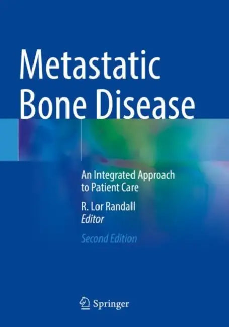 Metastatic Bone Disease: An Integrated Approach to Patient Care by R. Lor Randall