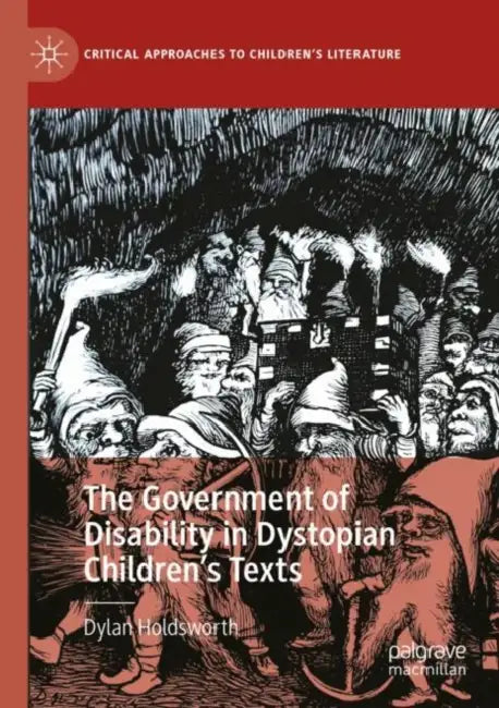 The Government of Disability in Dystopian Children’s Texts by Dylan Holdsworth