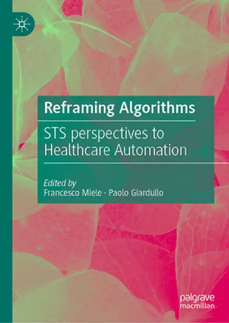 Reframing Algorithms: Sts Perspectives to Healthcare Automation by Francesco Miele