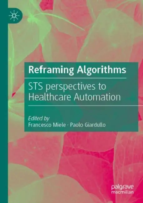 Reframing Algorithms: Sts Perspectives to Healthcare Automation by Francesco Miele