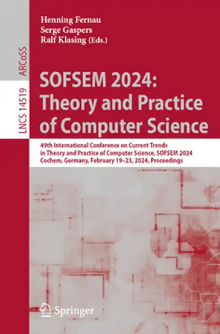 Sofsem 2024: Theory and Practice of Computer Science: 49th International Conference on Current Trends in Theory and Practice of Computer Science, Sofs by Henning Fernau