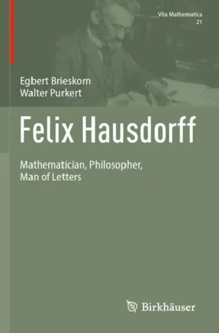 Felix Hausdorff: Mathematician, Philosopher, Man of Letters by Egbert Brieskorn