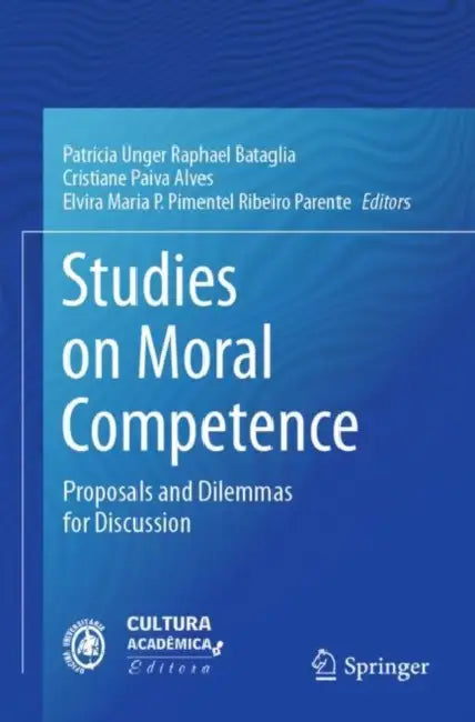 Studies on Moral Competence: Proposals and Dilemmas for Discussion by Patricia Unger Raphael Bataglia
