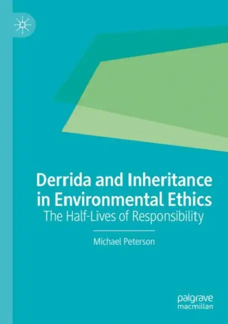 Derrida and Inheritance in Environmental Ethics: The Half-Lives of Responsibility by Michael Peterson