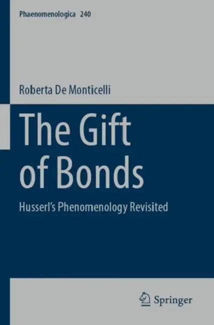 The Gift of Bonds: Husserl's Phenomenology Revisited by Roberta de Monticelli