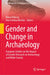Gender and Change in Archaeology: European Studies on the Impact of Gender Research on Archaeology and Wider Society by Nona Palincaş